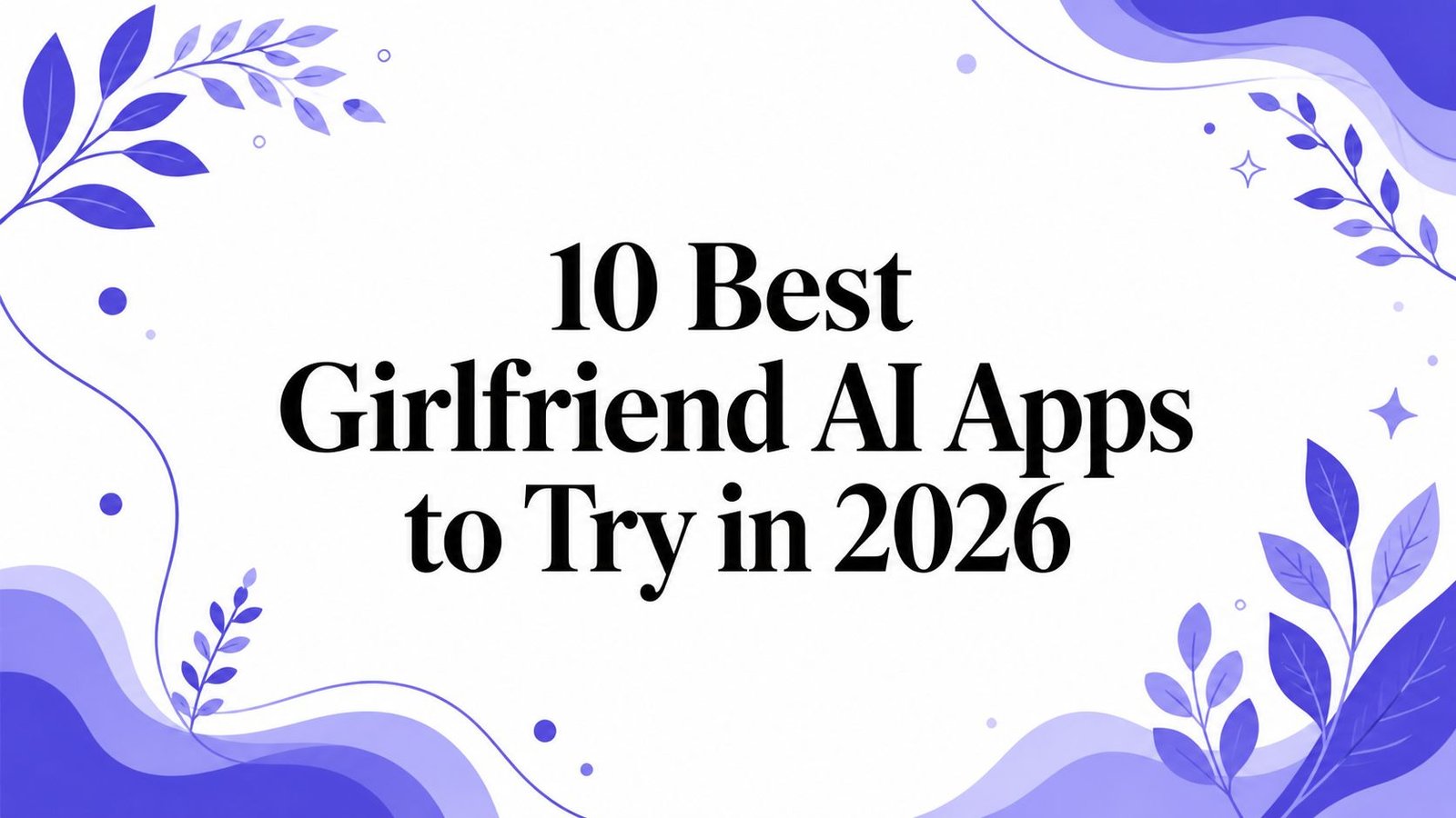10 Best Girlfriend AI Apps to Try in 2026